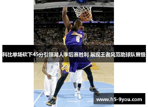 科比单场砍下45分引领湖人季后赛胜利 展现王者风范助球队晋级