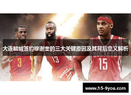 大连鲲城签约穆谢奎的三大关键原因及其背后意义解析
