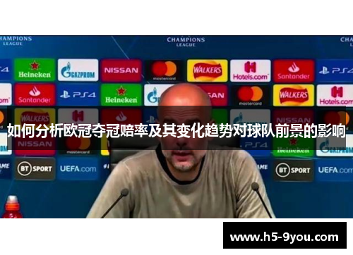 如何分析欧冠夺冠赔率及其变化趋势对球队前景的影响