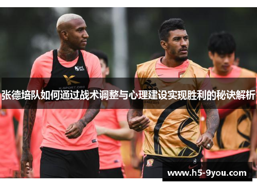 张德培队如何通过战术调整与心理建设实现胜利的秘诀解析