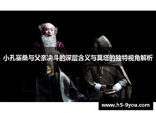 小孔塞桑与父亲决斗的深层含义与莫塔的独特视角解析