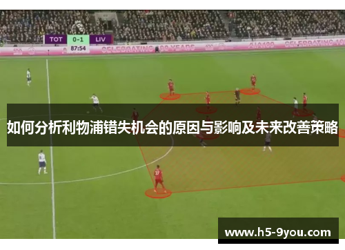 如何分析利物浦错失机会的原因与影响及未来改善策略