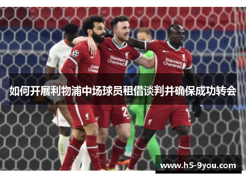 如何开展利物浦中场球员租借谈判并确保成功转会